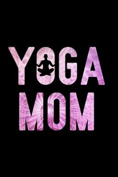 Yoga Mom: Notebook to Write in for Mother's Day, Mother's day gifts yoga, yoga journal, yoga notebook, yoga gifts