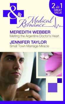 Paperback Melting the Argentine Doctor's Heart: AND Small Town Marriage Miracle (Mills & Boon Medical) Book