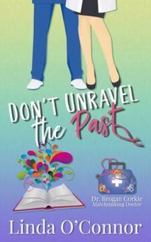 Don't Unravel the Past - Book #3 of the Dr. Brogan Corkie Matchmaking Doctor