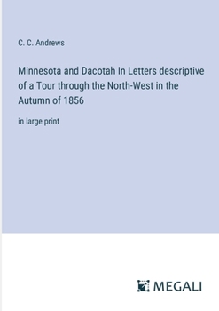 Paperback Minnesota and Dacotah In Letters descriptive of a Tour through the North-West in the Autumn of 1856: in large print Book