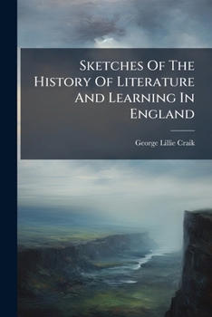Sketches Of The History Of Literature And Learning In England: (2nd Ser.). From The Accession Of Elizabeth To The Revolution Of 1688