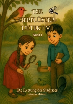Die Tierflüster-Detektive: Band 1: Die Rettung des Stadtsees (German Edition)