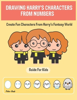 Paperback Drawing Harry's Characters From Numbers Guide For Kids: Step By Step Drawing Guide For Kids 6 to 13 Book