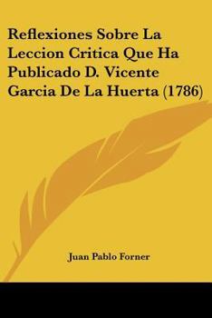 Paperback Reflexiones Sobre La Leccion Critica Que Ha Publicado D. Vicente Garcia De La Huerta (1786) [Spanish] Book