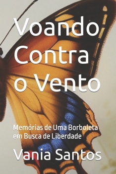 Voando Contra o Vento: Memórias de Uma Borboleta em Busca de Liberdade
