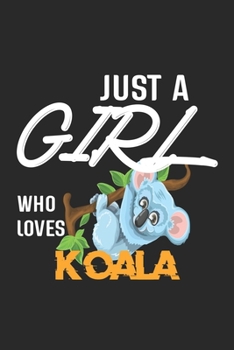 Paperback Just A Girl Who Loves Koala: Koala Lined Notebook / Koala Journal Gift, 120 Pages, 6x9, Soft Cover, Matte Finish, Amazing Gift For Koala Lover Book