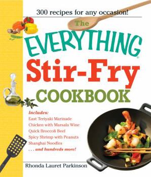 Paperback The Everything Stir-Fry Cookbook: 300 Fresh and Flavorful Recipes the Whole Family Will Love Book