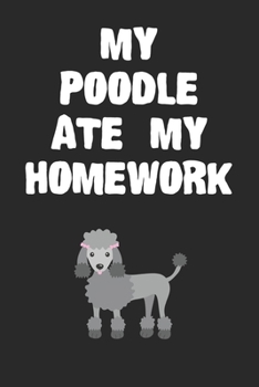 Paperback My Poodle Ate My Homework Notebook: Cool Poodle Gift Journal For Boys Girls Men Women and Adult Dog Lovers Book