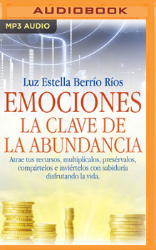 Audio CD Emociones, La Clave de la Abundancia: Atrae Tus Recursos, Multiplícalos, Presérvalos, Compártelos E Inviértelos Con Sabiduría Disfrutando La Vida. [Spanish] Book
