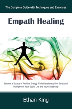 Paperback Empath Healing: The Complete Guide with Techniques and Exercises: Become a Source of Positive Energy While Developing Your Emotional I Book