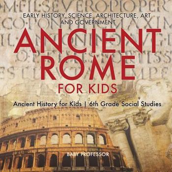 Paperback Ancient Rome for Kids - Early History, Science, Architecture, Art and Government Ancient History for Kids 6th Grade Social Studies Book