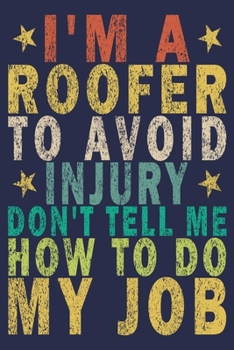 Paperback I'm a Roofer to Avoid Injury Don't Tell Me How to Do My Job: Funny Vintage Roofer Gifts Journal Book