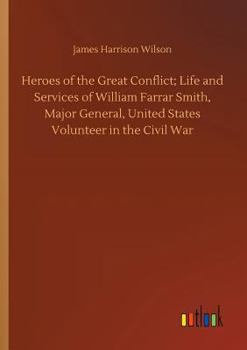 Paperback Heroes of the Great Conflict; Life and Services of William Farrar Smith, Major General, United States Volunteer in the Civil War Book