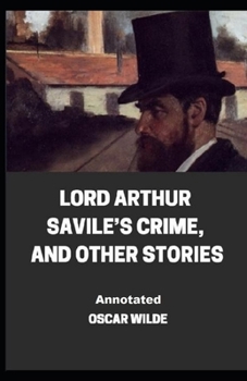 Paperback Lord Arthur Savile's Crime, And Other Stories Annotated Book