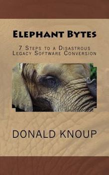 Paperback Elephant Bytes: 7 Steps to a Disastrous Legacy Software Conversion Book