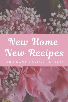 New Home New Recipes: And Some Favorites, Too.  A Blank Recipe Book for New Home Owners