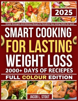 SMART COOKING FOR LASTING WEIGHT LOSS: Simple Strategies and Delicious Recipes to Transform Your Eating Habits for Good