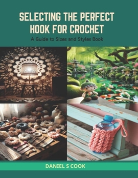 Paperback Selecting the Perfect Hook for Crochet: A Guide to Sizes and Styles Book