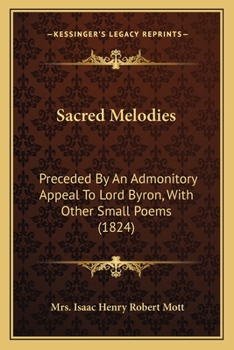 Sacred Melodies: Preceded By An Admonitory Appeal To Lord Byron, With Other Small Poems