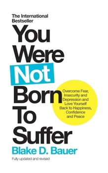 Paperback You Were Not Born to Suffer: Overcome Fear, Insecurity and Depression and Love Yourself Back to Happiness, Confidence and Peace Book