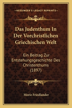 Das Judenthum in Der Vorchristlichen Griechischen Welt: Ein Beitrag Zur Entstehungsgeschichte Des Ch