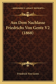 Paperback Aus Dem Nachlasse Friedrichs Von Gentz V2 (1868) [German] Book