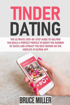 Paperback Tinder Dating: The ultimate step-by-step guide to helping you build a perfect profile to boost the number of dates and attract the be Book