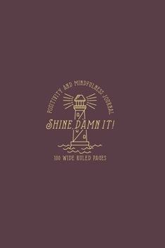 Shine, Damn It! Positivity and Mindfulness Journal: Blank Wide Ruled Notebook, 100 pages, 6x9 in