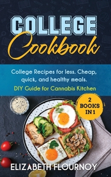Hardcover College Cookbook (2 Books in 1): College Recipes for less. Cheap, quick, and healthy meals. DIY Guide for Cannabis Kitchen Book
