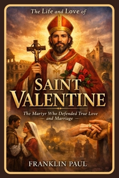 The life and love of saint Valentine: The martyr who defended true love and marriage