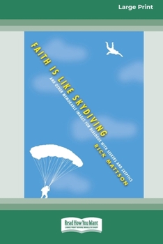Paperback Faith Is Like Skydiving: And Other Memorable Images for Dialogue with Seekers and Skeptics (16pt Large Print Edition) [Large Print] Book