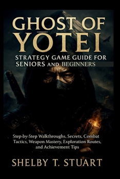 Ghost of Yotei Strategy Game Guide for Seniors and Beginners: Step-by-Step Walkthroughs, Secrets, Combat Tactics, Weapon Mastery, Exploration Routes, and Achievement Tips.