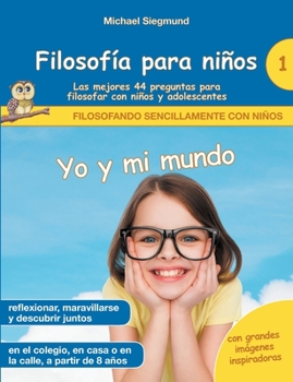 Paperback Filosofía para niños: Yo y mi mundo. Las mejores 44 preguntas para filosofar con niños y adolescentes [Spanish] Book