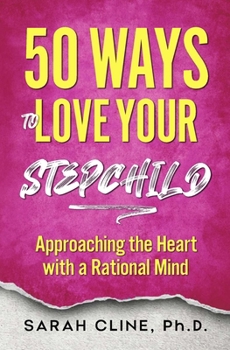 Paperback 50 Ways to Love Your Stepchild: Approaching the Heart With a Rational Mind Book