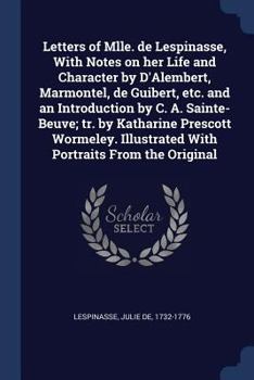 Paperback Letters of Mlle. de Lespinasse, With Notes on her Life and Character by D'Alembert, Marmontel, de Guibert, etc. and an Introduction by C. A. Sainte-Be Book