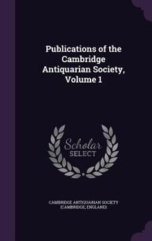 Hardcover Publications of the Cambridge Antiquarian Society, Volume 1 Book
