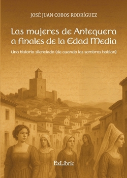 Paperback Las mujeres de Antequera a finales de la Edad Media [Spanish] Book