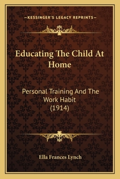 Paperback Educating The Child At Home: Personal Training And The Work Habit (1914) Book