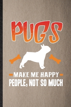 Pugs Make Me Happy People Not So Much: Lined Notebook For Pug Lover. Funny Ruled Journal For Dog Mom Owner Vet. Unique Student Teacher Blank Composition/ Planner Great For Home School Office Writing