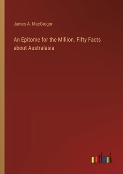 Paperback An Epitome for the Million. Fifty Facts about Australasia Book