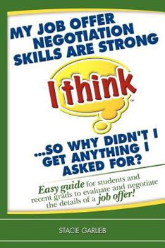 Paperback My job offer negotiation skills are strong (I think)...so why didn't I get anything I asked for?: Easy guide for students and recent grads to evaluate Book