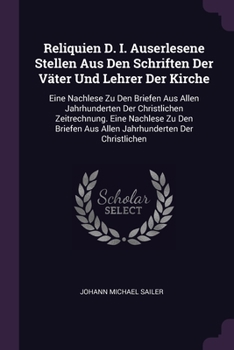Reliquien D. I. Auserlesene Stellen Aus Den Schriften Der Väter Und Lehrer Der Kirche: Eine Nachlese Zu Den Briefen Aus Allen Jahrhunderten Der Christ
