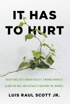 Hardcover It Has to Hurt: Accepting Life's Harsh Reality, Finding Yourself along the Way, and Actually Enjoying the Journey Book