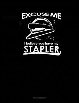 Paperback Excuse Me I Believe You Have My Stapler: 8 Column Ledger Book