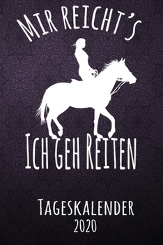 Mir reichts ich geh Reiten - Tageskalender 2020: DIN A5 Kalender / Terminplaner / Tagesplaner 2020 12 Monate: Januar bis Dezember 2020 – Jeder Tag auf 1 Seite (German Edition)