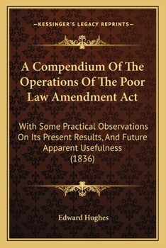 Paperback A Compendium Of The Operations Of The Poor Law Amendment Act: With Some Practical Observations On Its Present Results, And Future Apparent Usefulness Book