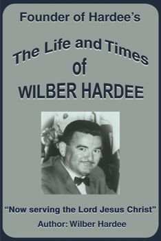 Paperback The Life and Times of Wilber Hardee: Founder of Hardee's Book