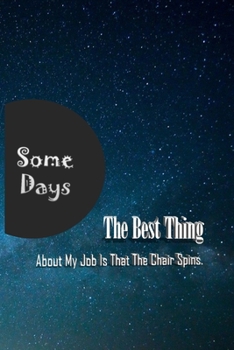 Some days, the best thing about my job is that the chair spins.: Lined Notebook / Journal Gift, 100 Pages, 6x9, Soft Cover, Matte Finish