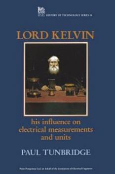 Lord Kelvin: His Influence on Electrical Measurements and Units (I E E History of Technology Series)