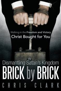Paperback Dismantling Satan's Kingdom Brick by Brick: Walking in the Freedom and Victory Christ Bought for You Book